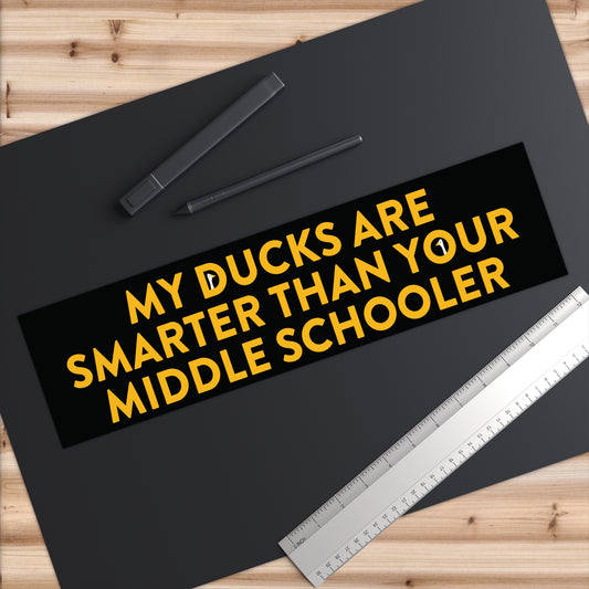 My ducks are smarter than your middle schooler - Bumper Stickers